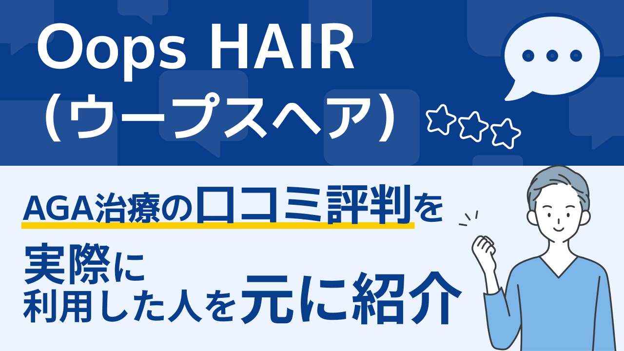 Oops HAIR（ウープスヘア）AGA治療の口コミ評判を実際に利用した人を元に紹介