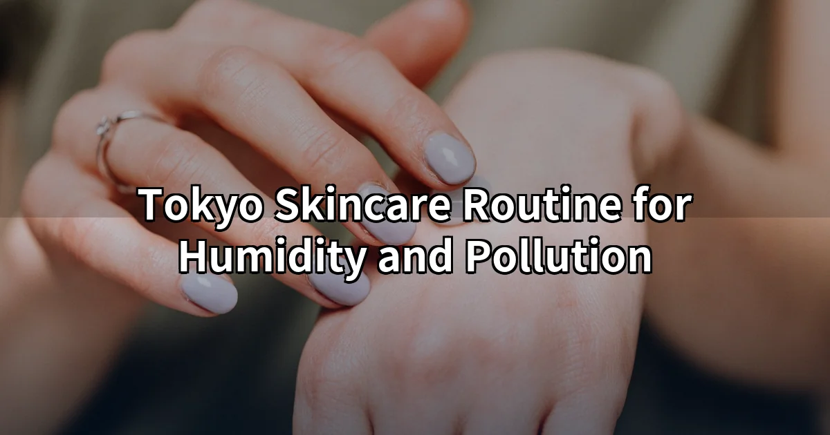 Tokyo skincare routine: moisturizing dry winter skin and managing humid summer shine