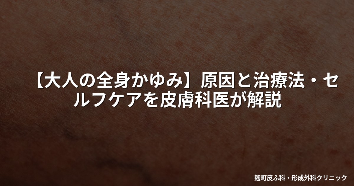 【大人の全身かゆみ】原因と治療法・セルフケアを皮膚科医が解説